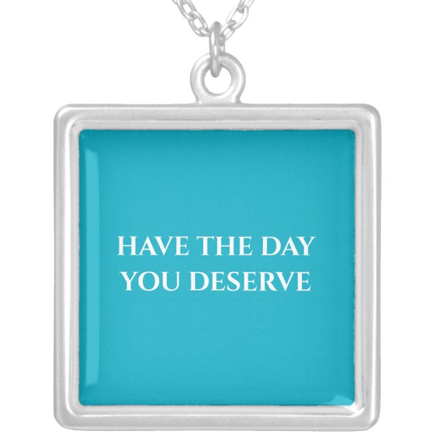 Have The Day You Deserve Necklace (Front)