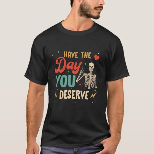 Have The Day You Deserve Peace Skeleton Motivation T_Shirt