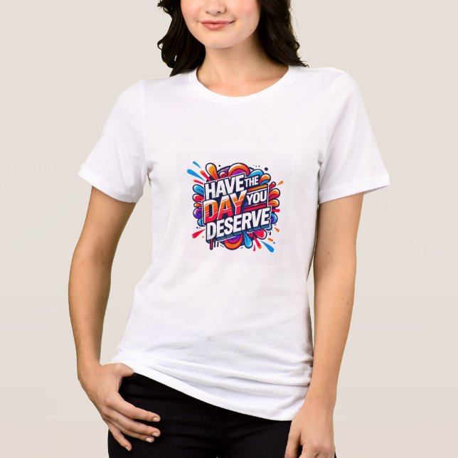 Have the Day You Deserve Positive Quote Graphic Tr Tri-Blend Shirt (Front)