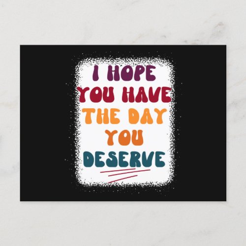 Have the day you deserve postcard