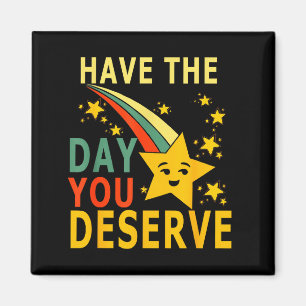 Have The Day You Deserve Saying Cool Motivational  Magnet