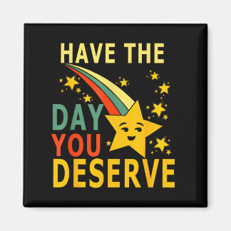 Have The Day You Deserve Saying Cool Motivational  Magnet
