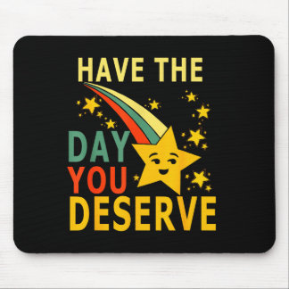 Have The Day You Deserve Saying Cool Motivational  Mouse Pad