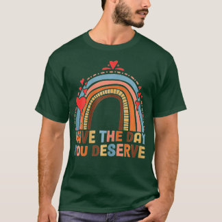 Have The Day You Deserve Saying Cool Motivational T-Shirt
