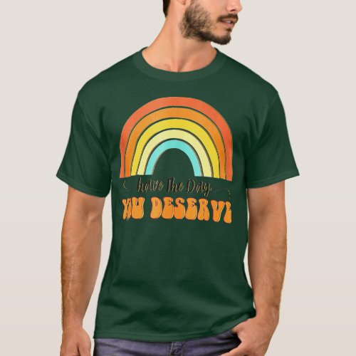 Have The Day You Deserve Saying Cool Motivational  T_Shirt