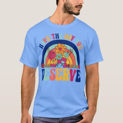 Have The Day You Deserve Saying Cool Motivational  T_Shirt