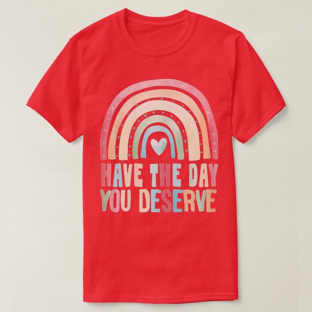 Have The Day You Deserve Saying Cool Motivational  T-Shirt (Design Front)
