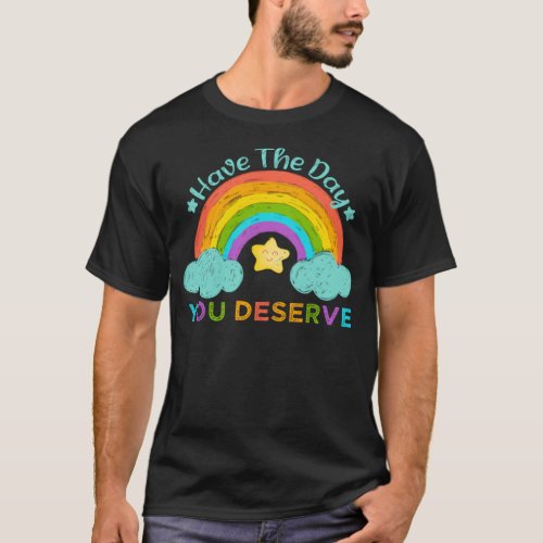 Have The Day You Deserve Saying Cool Motivational  T_Shirt