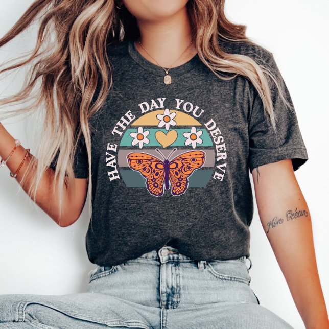 Have The Day You Deserve T-shirt, Motivational T-Shirt (Creator Uploaded)