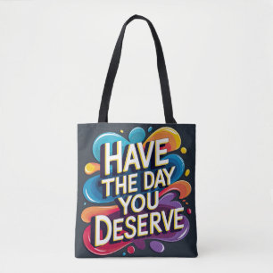 Have the Day You Deserve Tote Bag
