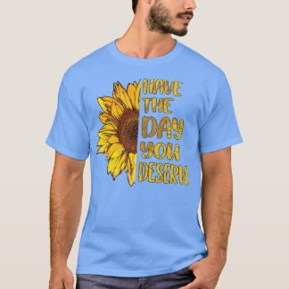 Have The Day You Deserve Womens Cool Motivational T-Shirt