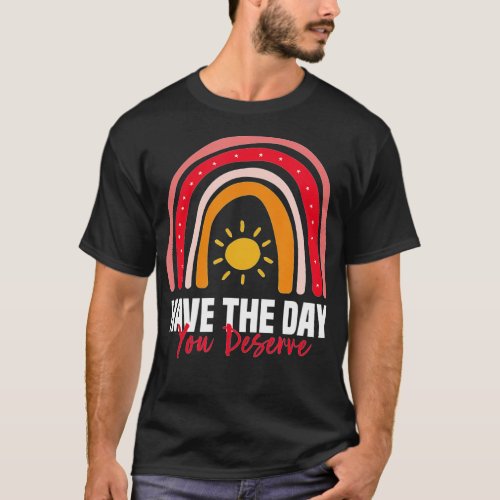 Have The Day You Deserve Womens Motivational Quo T_Shirt