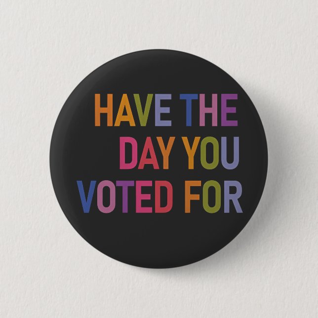 Have the day you voted for Anti Trump  Button (Front)