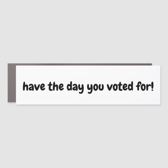 have the day you voted for - car magnet (Front)