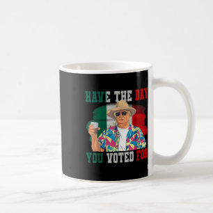 Have The Day You Voted For Funny Trump Political Coffee Mug