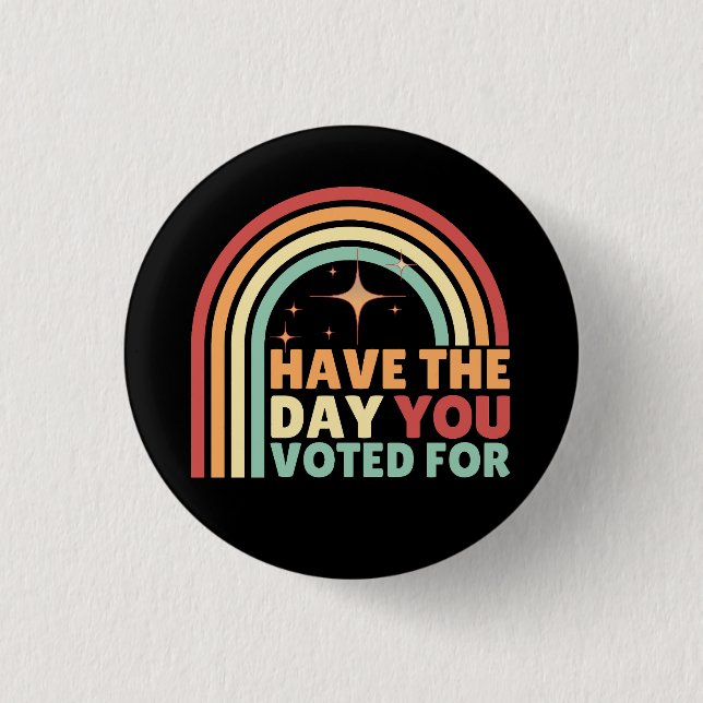 Have The Day You Voted For Retro Anti-Trump Button (Front)