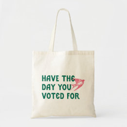 Have the Day You Voted For Tote Bag