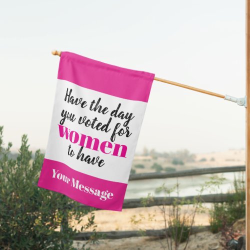 Have the Day You Voted For Women To Have House Flag Have the Day You Voted For Women To Have House Flag