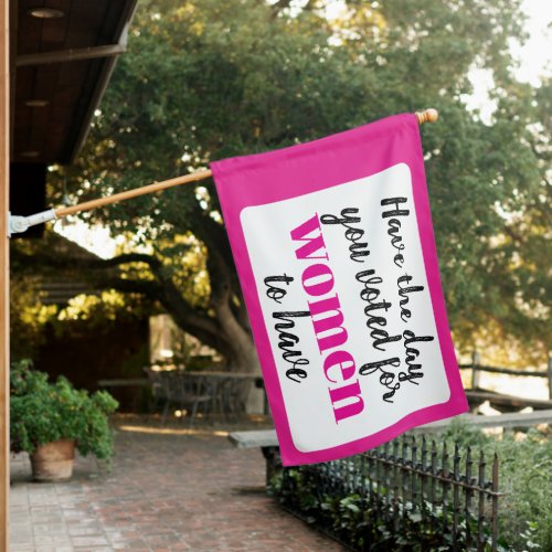 Have the Day You Voted For Women To Have House Flag Have the Day You Voted For Women To Have House Flag