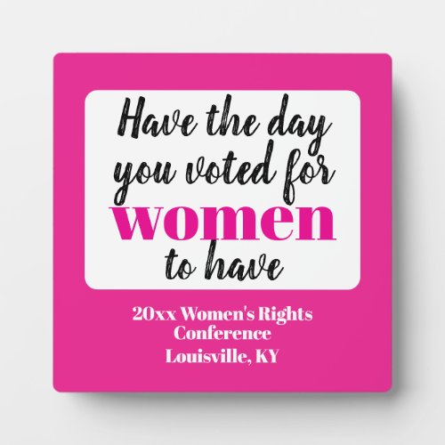 Have the Day You Voted For Women To Have Plaque Have the Day You Voted For Women To Have Plaque