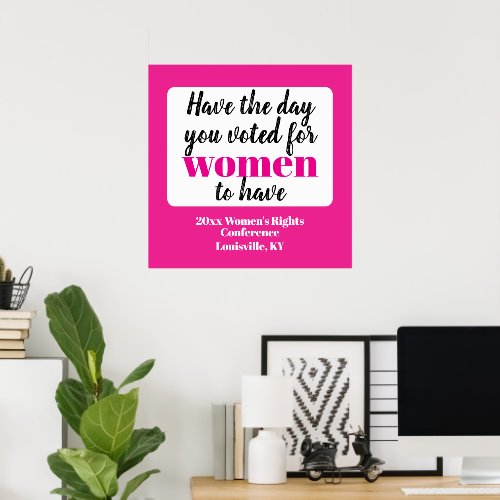 Have the Day You Voted For Women To Have Poster Have the Day You Voted For Women To Have Poster