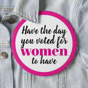 Have the Day You Voted For Women To Have Protest Button
