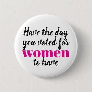 Have the Day You Voted For Women To Have Protest Button