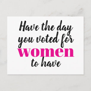 Have the Day You Voted For Women To Have Protest Postcard