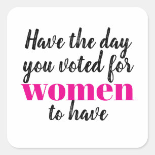 Have the Day You Voted For Women To Have Protest Square Sticker