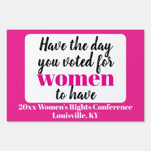 Have the Day You Voted For Women To Have Sign Have the Day You Voted For Women To Have Sign