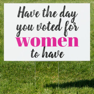 Have the Day You Voted For Women To Have Sign