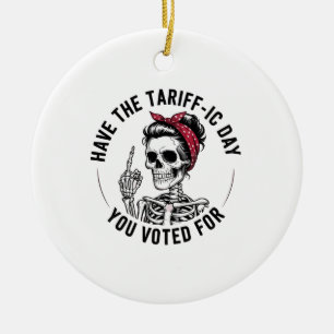 Have the Tarrafic Day You Voted For Anti Trump Ceramic Ornament