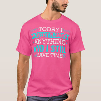 Have Time Funny Quote Joke Lazy T-Shirt