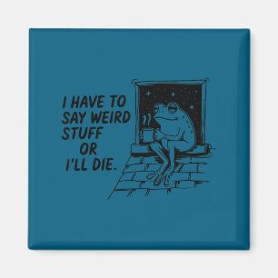 Have to say weird stuff or die funny frog meme magnet