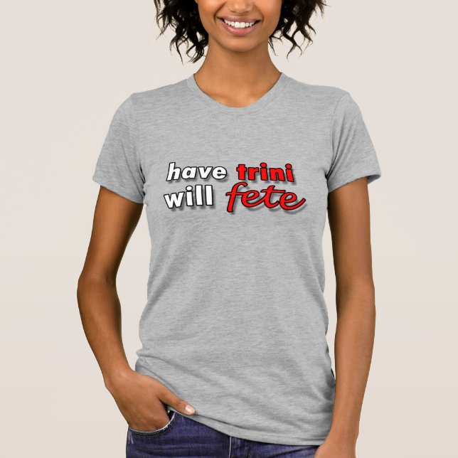 have TRINI - will FETE T-shirt (Front)
