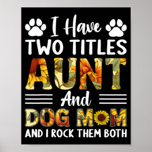 Have Two Titles Aunt And Dog Mom Mothers Day Sunfl Poster