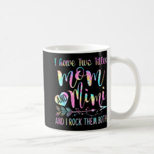 Have Two Titles Mom And Mimi And I Rock Them Both  Coffee Mug