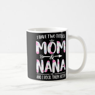 Have two titles mom and nana shirt floral funny coffee mug