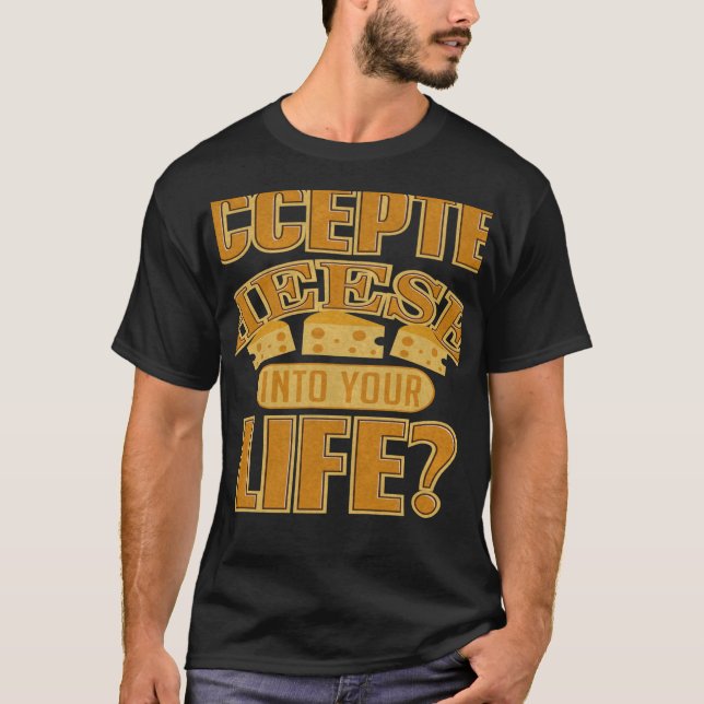 Have You Accepted Cheeses into Your Life T-Shirt (Front)