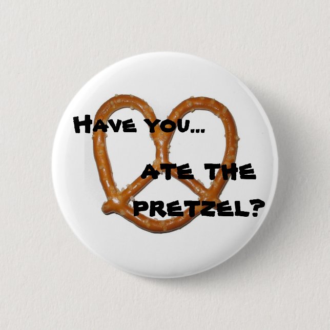 Have you...ate the pretzel? pinback button (Front)