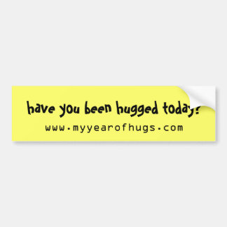 have you been hugged today? bumper sticker