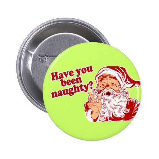 Have You Been Naughty Button | Zazzle