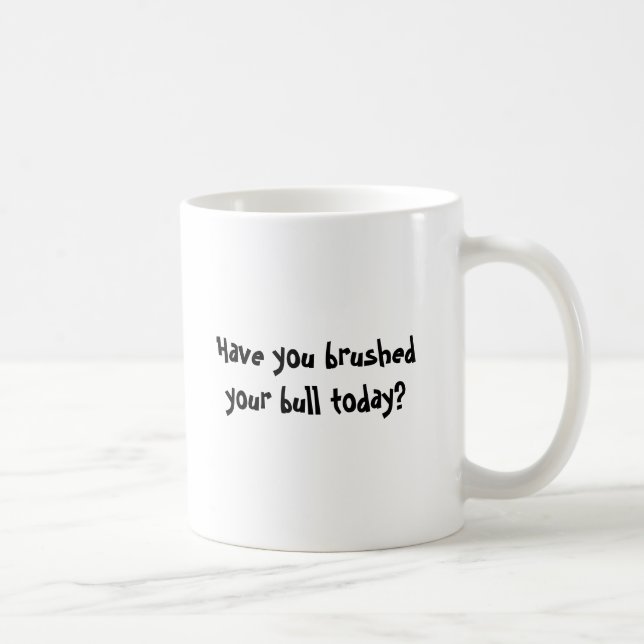 Have you brushed your bull today? coffee mug (Right)