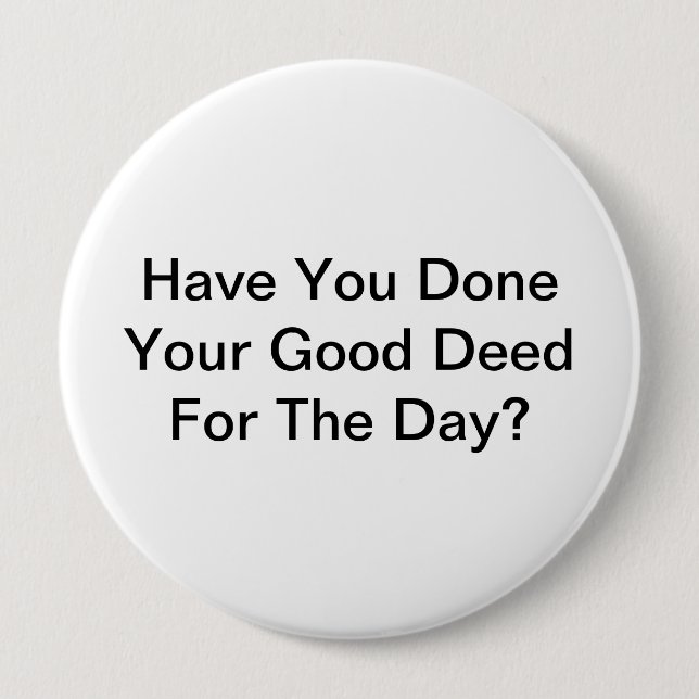 Have You Done Your Good Deed For The Day? Button (Front)