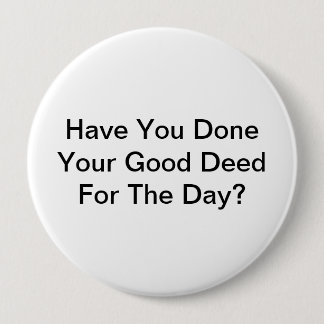 Have You Done Your Good Deed For The Day? Button