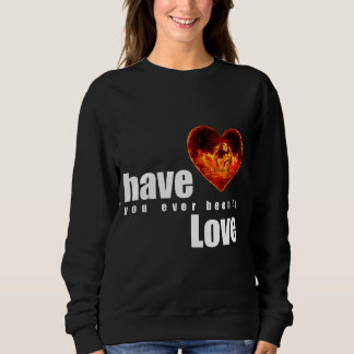 Have You Ever Been in Love Sweatshirt