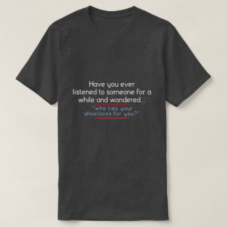 have you ever listened to someone T-Shirt