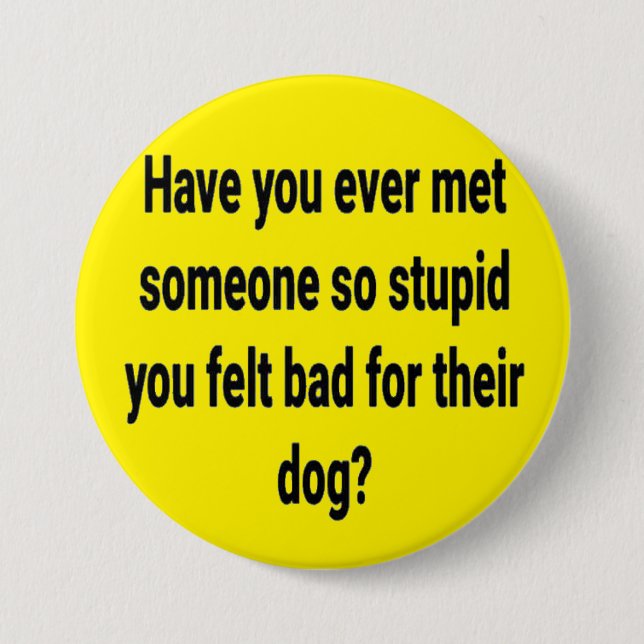 have you ever met someone so stupid... button (Front)