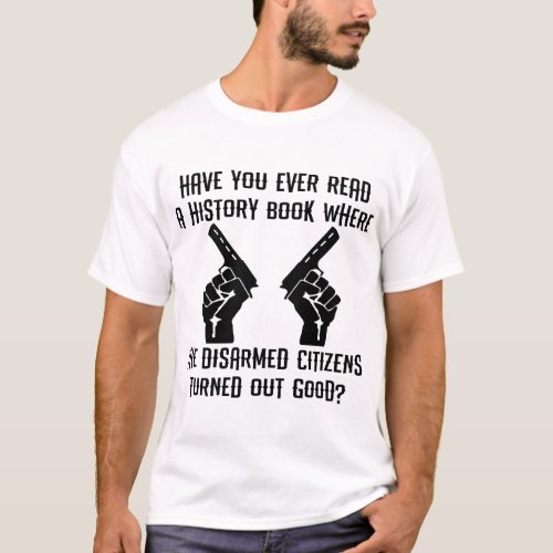 Have You Ever Read A History Book Where Disarmed T_Shirt