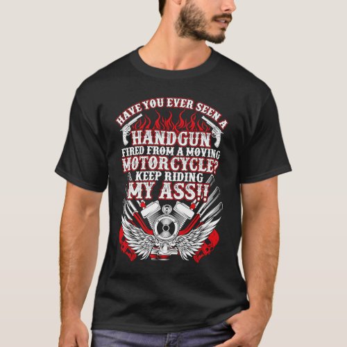 Have You Ever Seen A Handgun Fired From A Moving M T_Shirt